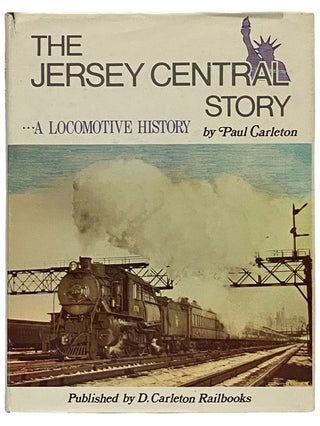 Item #2337835 The Jersey Central Story: A Locomotive History. Paul Carleton