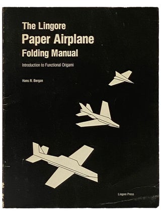 Item #2337836 The Lingore Paper Airplane Folding Manual: Introduction to Functional Origami. Hans...