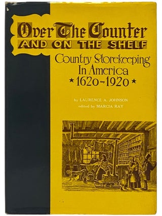 Item #2337872 Over the Counter and on the Shelf: Country Storekeeping in America 1620-1920....