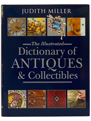 Item #2337885 The Illustrated Dictionary of Antiques and Collectibles. Judith Miller