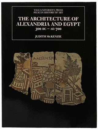 The Architecture of Alexandria and Egypt 300 B.C. - A.D. 700 (The Yale University Press Pelican. Judith McKenzie.