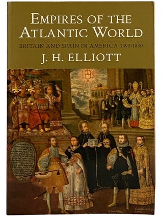 Item #2337908 Empires of the Atlantic World: Britain and Spain in America 1492-1830. J. H. Elliott