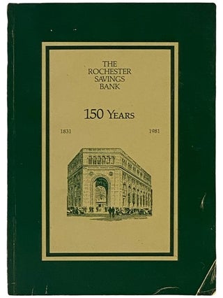 Item #2338322 The Rochester Savings Bank, 1831-1981: In Commemoration of Its 150 Years of Service...