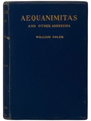 Aequanimitas, with Other Addresses to Medical Students, Nurses and Practitioners of Medicine. Sir William Osler.
