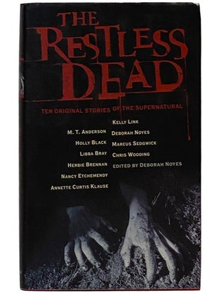 Item #2338458 The Restless Dead: Ten Original Stories of the Supernatural. Deborah Noyes, M. T....