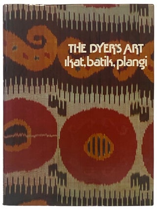 Item #2338486 The Dyer's Art: Ikat, Batik, Plangi. Jack Lenor Larsen, Alfred Buhler Bronwen,...