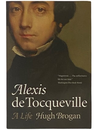 Item #2338697 Alexis de Tocqueville: A Life. Hugh Brogan
