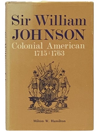 Sir William Johnson: Colonial American, 1715-1763. Milton W. Hamilton.