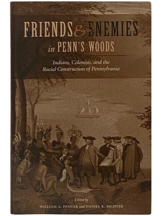 Item #2338736 Friends and Enemies in Penn's Woods: Indians, Colonists, and the Racial...