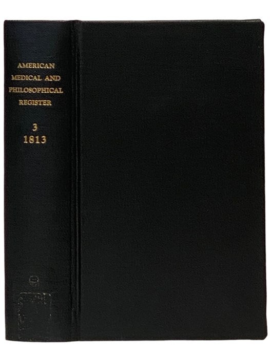 Item #2338809 The American Medical and Philosophical Register: or, Annals of Medicine, Natural History, Agriculture, and the Arts. Volume Third [Vol. 3]. A Society of Gentlemen.