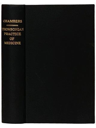 The Thomsonian Practice of Medicine; Containing the Names, and a Description of the Virtues and. Reuben Chambers.