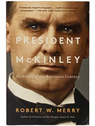 Item #2338834 President McKinley: Architect of the American Century. Robert W. Merry
