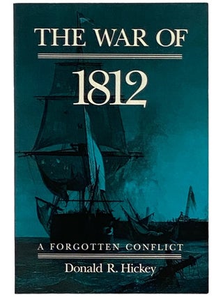 Item #2338855 The War of 1812: A Forgotten Conflict. Donald R. Hickey