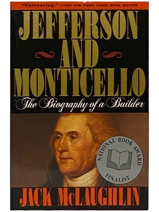 Item #2338870 Jefferson and Monticello: The Biography of a Builder. Jack McLaughlin
