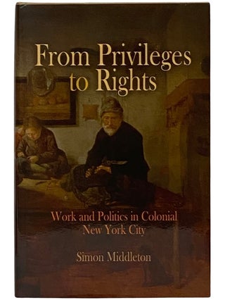Item #2338877 From Privileges to Rights: Work and Politics in Colonial New York City (Early...