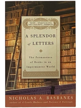 Item #2338878 A Splendor of Letters: The Permanence of Books in an Impermanent World. Nicholas A....