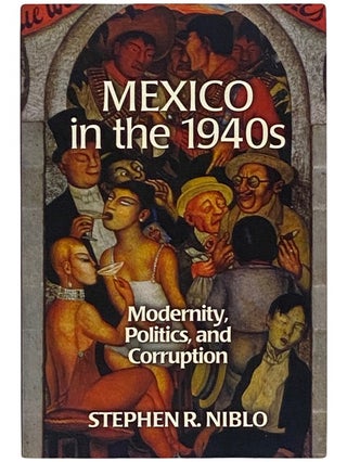 Item #2338885 Mexico in the 1940s: Modernity, Politics, and Corruption (Latin American...