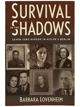 Item #2338895 Survival in the Shadows: Seven Jews Hidden in Hitler's Berlin. Barbara Lovenheim
