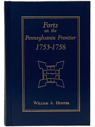 Item #2338900 Forts on the Pennsylvania Frontier, 1753-1758. William A. Hunter