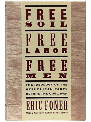Item #2338956 Free Soil, Free Labor, Free Men: The Ideology of the Republican Party Before the...