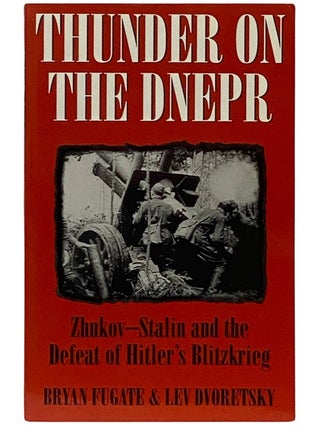 Item #2338957 Thunder on the Dnepr: Zhukov - Stalin and the Defeat of Hitler's Blitzkrieg. Bryan...
