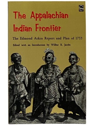 Item #2338971 The Appalachian Indian Frontier: The Edmond Atkin Report and Plan of 1755. Wilbur...