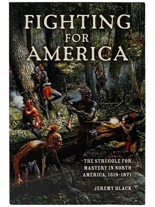 Item #2338975 Fighting for America: The Struggle for Mastery in North America, 1519-1871. Jeremy...