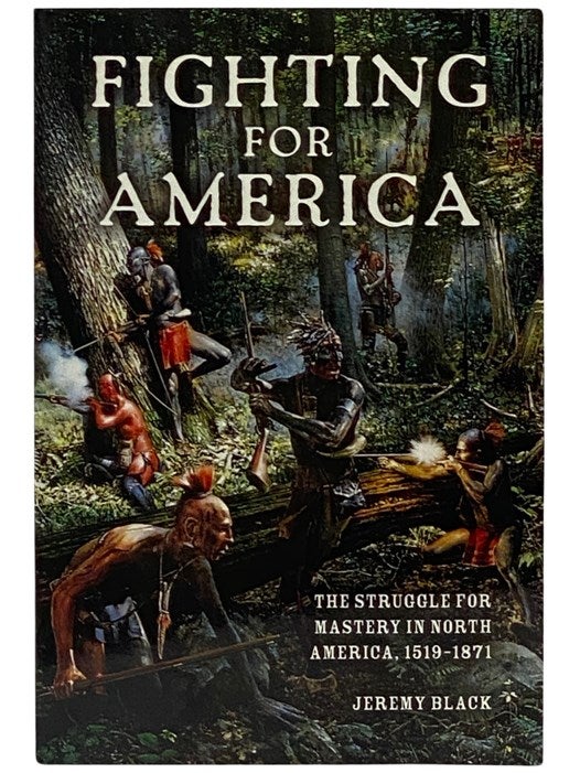 Item #2338975 Fighting for America: The Struggle for Mastery in North America, 1519-1871. Jeremy Black.