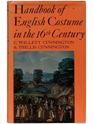 Item #2338993 Handbook of English Costume in the 16th Century. C. Willet Cunnington, Phillis