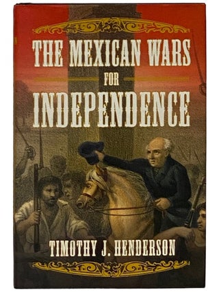 Item #2338997 The Mexican Wars for Independence. Timothy J. Henderson
