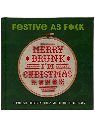 Item #2339035 Festive as F*ck: Hilariously Irreverent Cross-Stitch for the Holidays. Weldon Owen