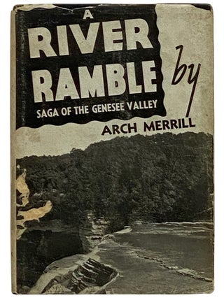Item #2339054 A River Ramble: Saga of the Genesee Valley. Arch Merrill, Henry W. Clune