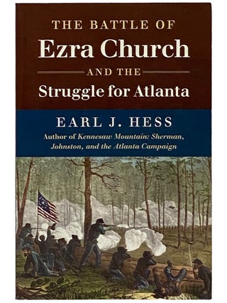 Item #2339057 The Battle of Ezra Church and the Struggle for Atlanta (Civil War America). Earl J....