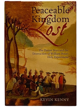 Item #2339064 Peaceable Kingdom Lost: The Paxton Boys and the Destruction of William Penn's Holy...