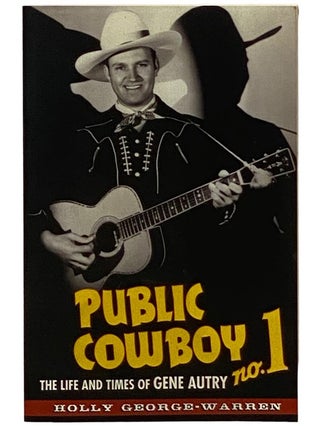 Item #2339081 Public Cowboy No. 1: The Life and Times of Gene Autry. Holly George-Warren