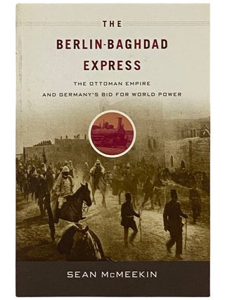 Item #2339088 The Berlin-Baghdad Express: The Ottoman Empire and Germany's Bid for World Power....