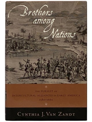 Brothers Among Nations: The Pursuit of Intercultural Alliances in Early America, 1580-1660. Cynthia J. Van Zandt.