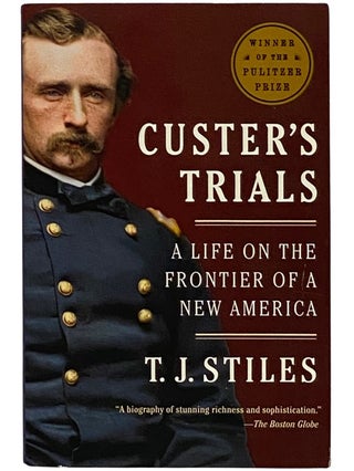 Item #2339223 Custer's Trials: A Life on the Frontier of a New America. T. J. Stiles