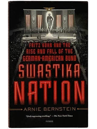 Item #2339235 Swastika Nation: Fritz Kuhn and the Rise and Fall of the German-American Bund....