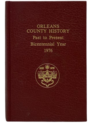 Item #2339373 Orleans County History: Past to Present, Bicentennial Year, 1976. Bernard Lynch...