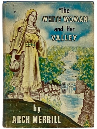 Item #2339594 The White Woman and Her Valley. Arch Merrill