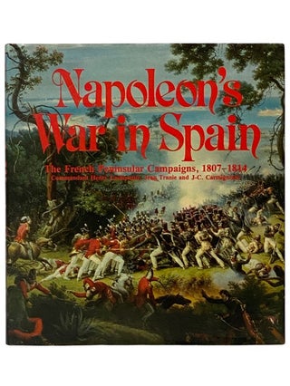 Item #2339625 Napoleon's War in Spain: The French Peninsular Campaigns, 1807-1814. J. Tranie,...