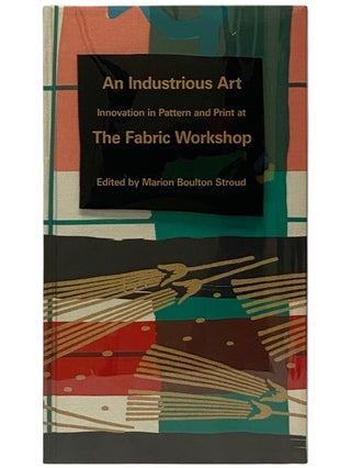 Item #2339652 An Industrious Art: Innovation in Pattern and Print at The Fabric Workshop. Marion...