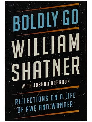 Item #2339680 Boldly Go: Reflections on a Life of Awe and Wonder. William Shatner, Joshua Brandon