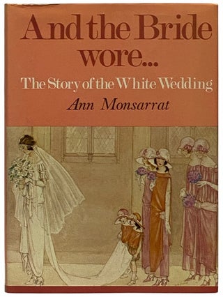 Item #2339703 And the Bride Wore... The Story of the White Wedding. Ann Monsarrat