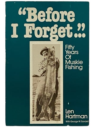 Item #2339711 Before I Forget... Fifty Years of Muskie Fishing. Len Hartman, George W. Sandell