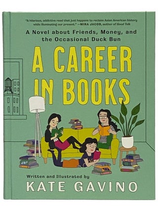 Item #2339829 A Career in Books: A Novel about Friends, Money, and the Occasional Duck Bun. Kate...
