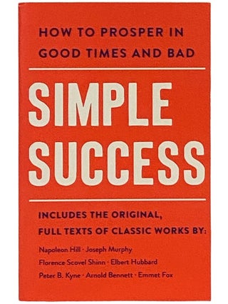 Item #2339841 Simple Success: How to Prosper in Good Times and Bad. Napoleon Hill, Joseph Murphy,...