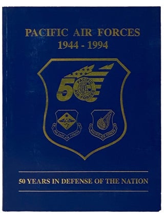 Item #2339896 Pacific Air Forces, 1944-1994: 50 Years in Defense of the Nation [Fifty]. Timothy...