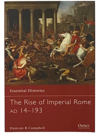 Item #2339899 The Rise of Imperial Rome, AD 14-193 (Essential Histories, No. 76). Duncan B. Campbell